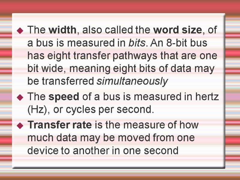 The width, also called the word size, of a bus is measured in bits.